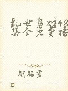 乱世枭雄485集全免费播放