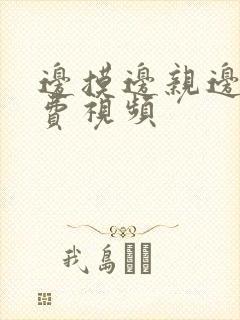 边摸边亲边舔免费视频