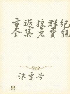 重返狼群纪录片全集免费观看12集