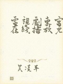 电视剧东宫全集在线播放免费观看