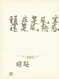 头疼是风寒感冒还是风热感冒