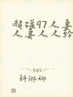 超碰97人妻人人妻人人干