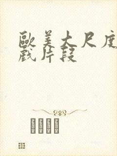 欧美大尺度激情戏片段