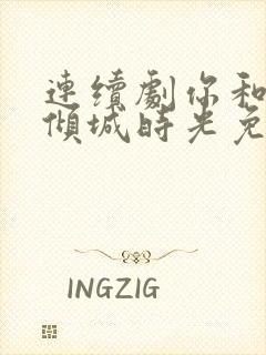 连续剧你和我的倾城时光免费观看