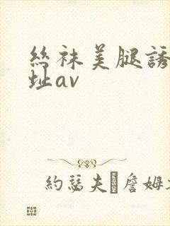 丝袜美腿诱惑网址av