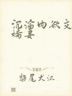 沉沦肉欲交换的娇妻