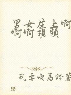 男女床上啊啊啊啊啊视频