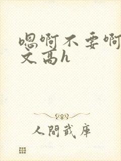 嗯啊不要啊男男文高h