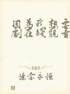 因为我想要你韩剧在线观看