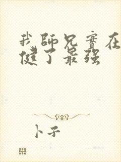 我师兄实在太稳健了最强