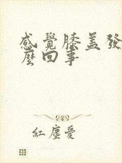 感觉膝盖发凉怎么回事