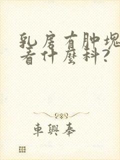 乳房有肿块应该看什么科?