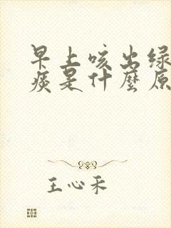 早上咳出绿色的痰是什么原因封面