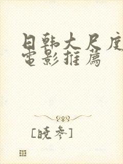 日韩大尺度床戏电影推荐