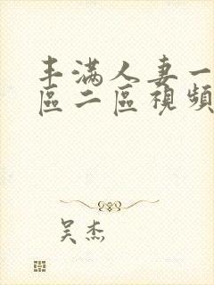 丰满人妻一区二区二区视频