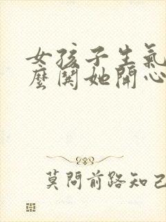 女孩子生气了怎么哄她开心句子