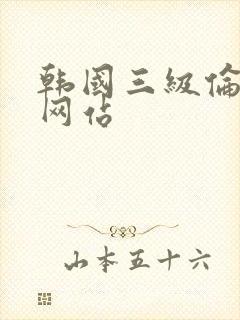 韩国三级伦理片网站