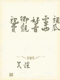 祝卿好电视剧免费观看西瓜影院