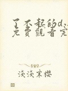 了不起的d小姐免费观看完整版高清