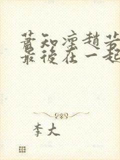 萧知凛赵若萤大最后在一起了吗