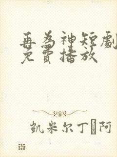 再为神短剧全集免费播放