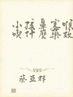 小孩鼻塞喉咙痛吃什么药效果好