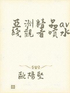 亚洲精品av在线观看喷水少妇