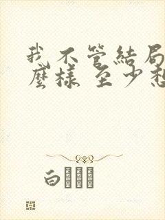 我不管结局会怎么样 至少想念的人是你