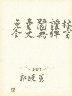 免费阅读林志强全文无弹窗