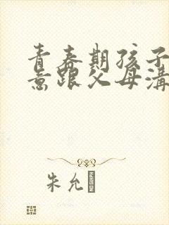 青春期孩子不愿意跟父母沟通交流怎么办