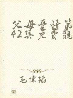 父母爱情第二部42集免费观看