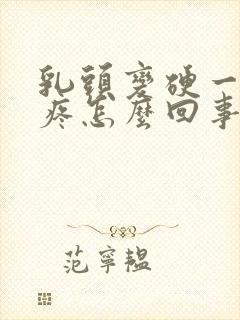 乳头变硬一碰就疼怎么回事