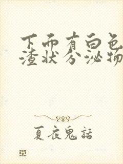 下面有白色豆腐渣状分泌物还痒是怎么办