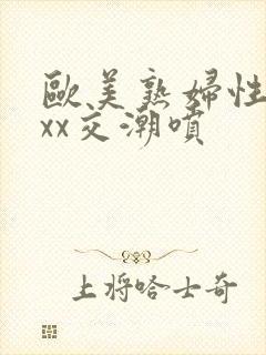 欧美熟妇性xxxx交潮喷