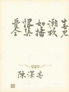 爱恨如潮生短剧全集播放免费观看