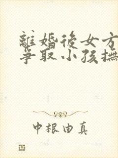 离婚后女方如何争取小孩抚养权