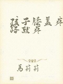 孩子膝盖疼一走路就疼