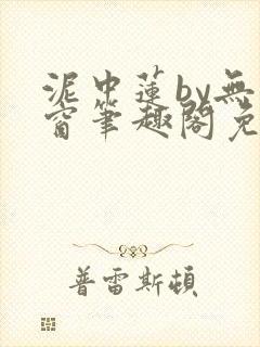 泥中莲by无弹窗笔趣阁免费阅读