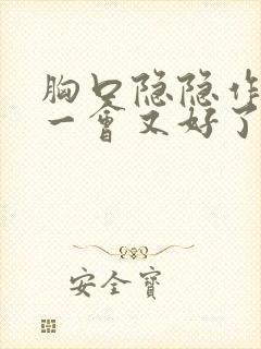 胸口隐隐作痛,一会又好了