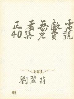 正者无敌电视剧40集免费观看
