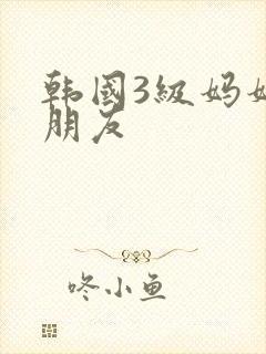韩国3级妈妈的朋友