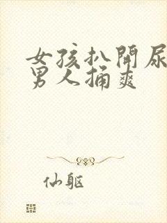 女孩扒开尿口给男人捅爽