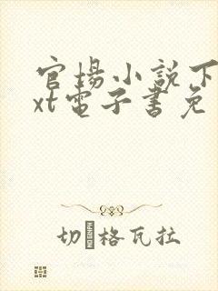 官场小说下载txt电子书免费下载