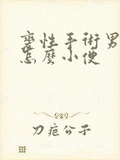 变性手术男变女怎么小便