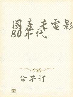 国产老电影大全80年代