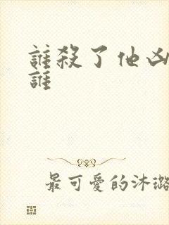 谁杀了他凶手是谁