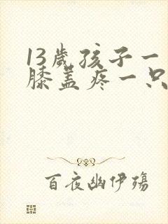 13岁孩子一只膝盖疼一只不疼