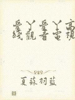 爱丫爱丫高清在线观看电视剧我喜欢