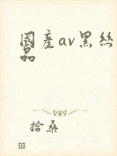 国产av黑丝精品