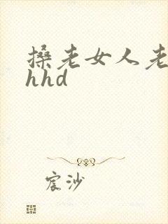 搡老女人老熟妇hhd